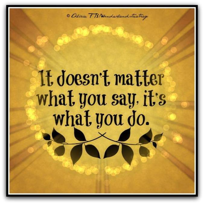 People can say anything. It's what you DO that matters.