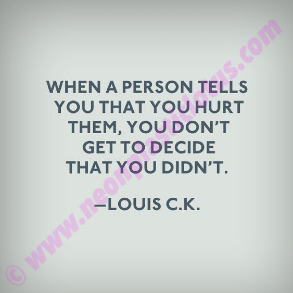 You don't get to decide you didn't hurt someone